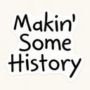 Makin' Some History Sticker