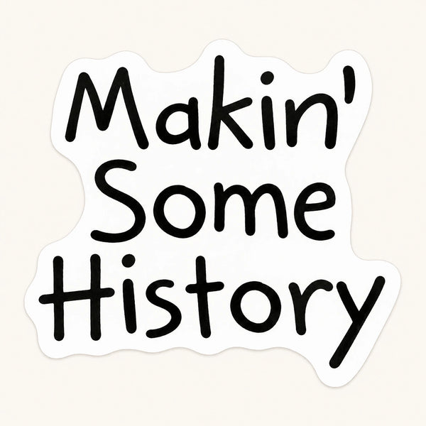 Makin' Some History Sticker