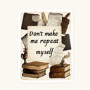 Don't Make Me Repeat Myself Sticker